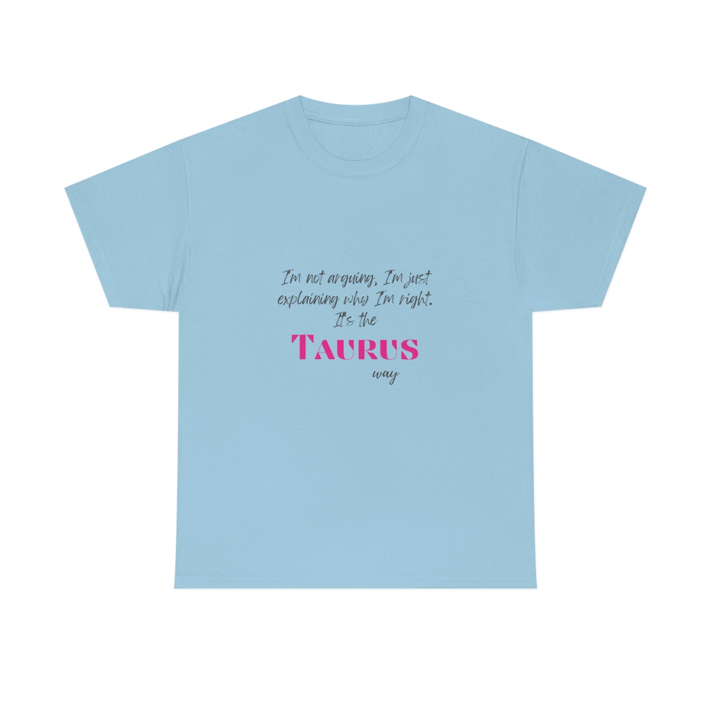 I'm Not Arguing, I'm Just Explaining Taurus T-shirt