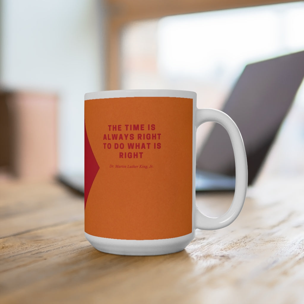The Time Is Always Right To Do What Is Right Ceramic Mugs (11oz / 15oz)