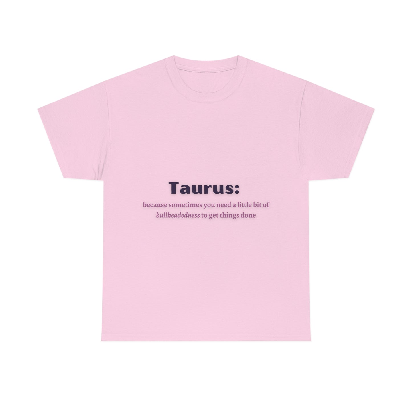 Because Sometimes You Need Taurus T-shirt