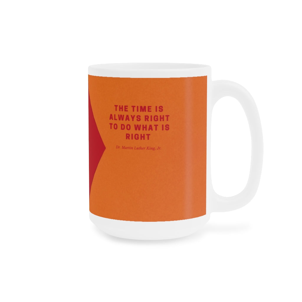 The Time Is Always Right To Do What Is Right Ceramic Mugs (11oz / 15oz)
