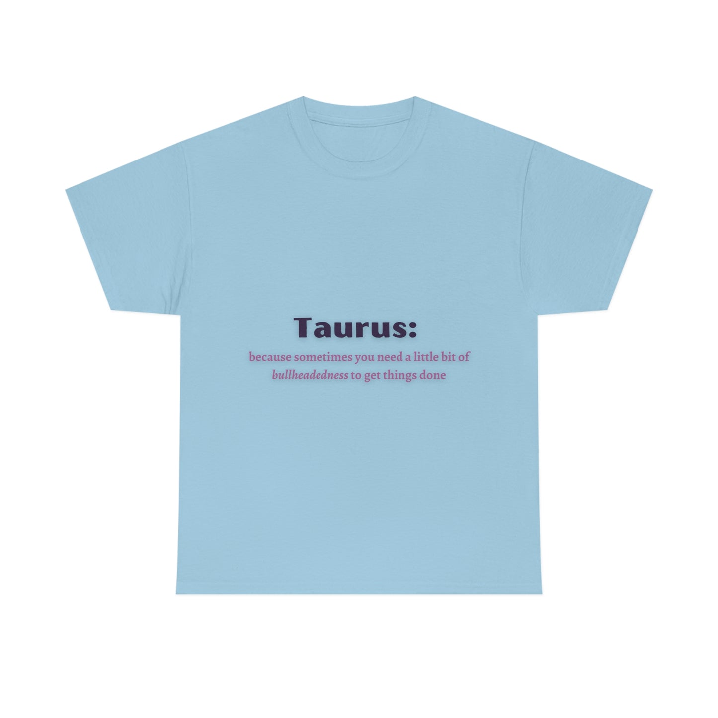 Because Sometimes You Need Taurus T-shirt