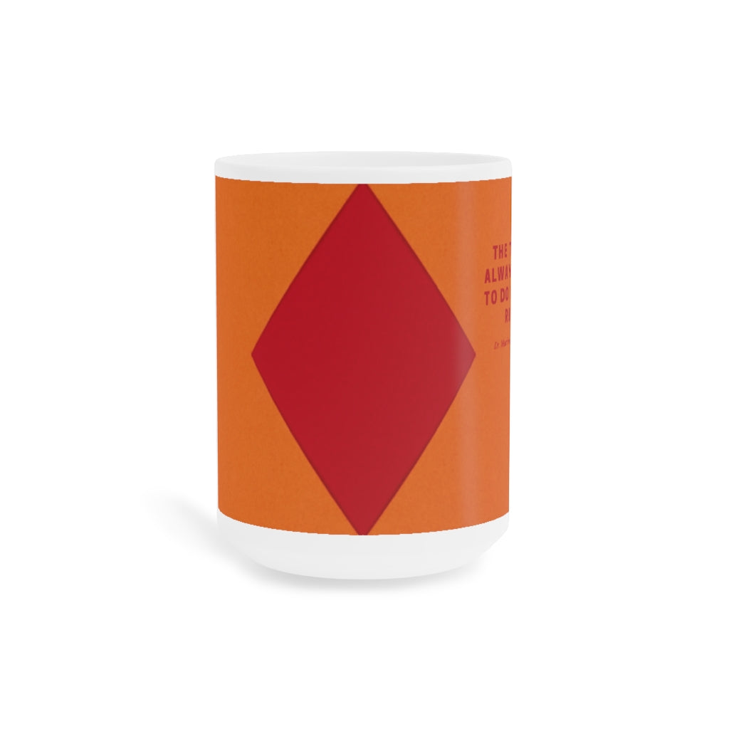 The Time Is Always Right To Do What Is Right Ceramic Mugs (11oz / 15oz)