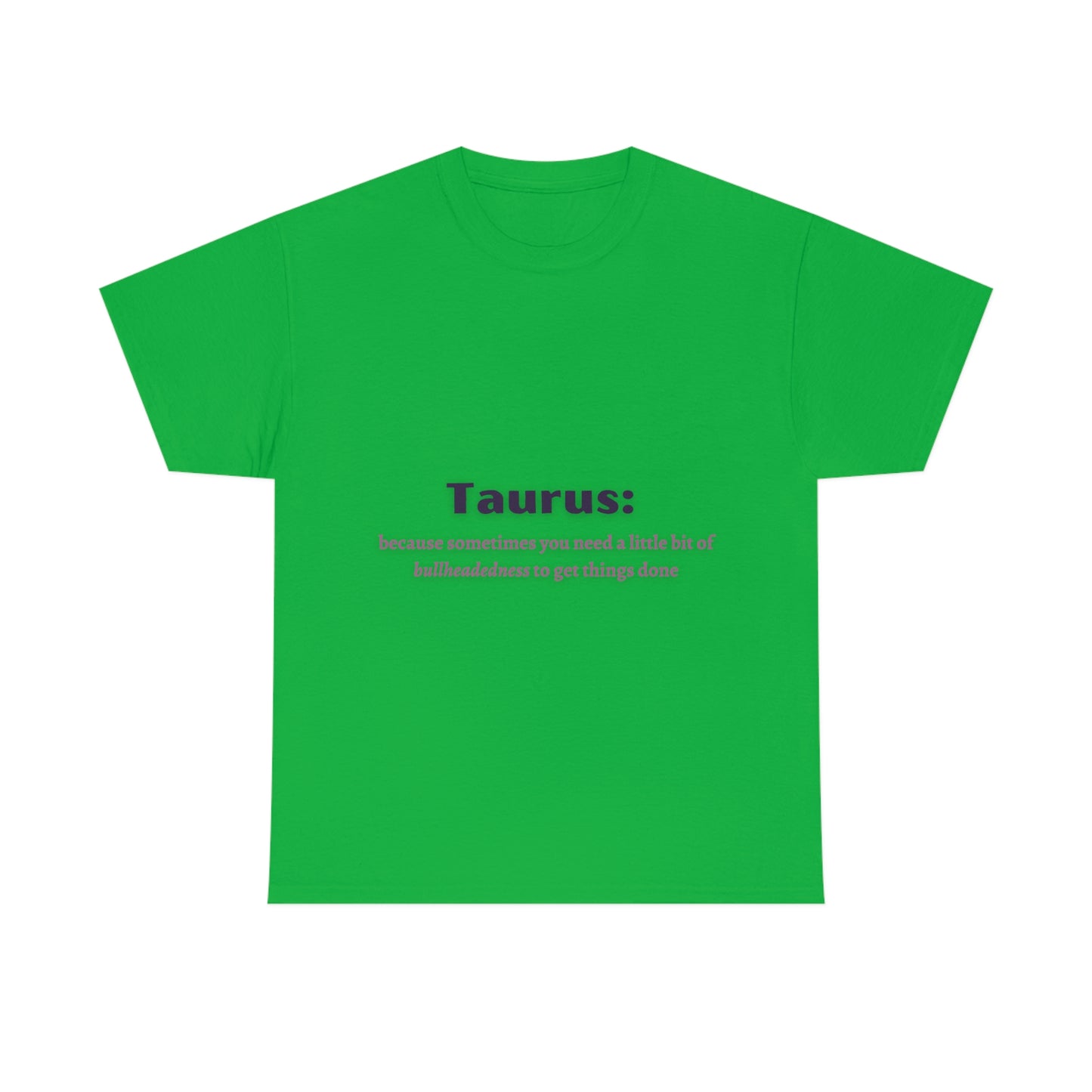 Because Sometimes You Need Taurus T-shirt