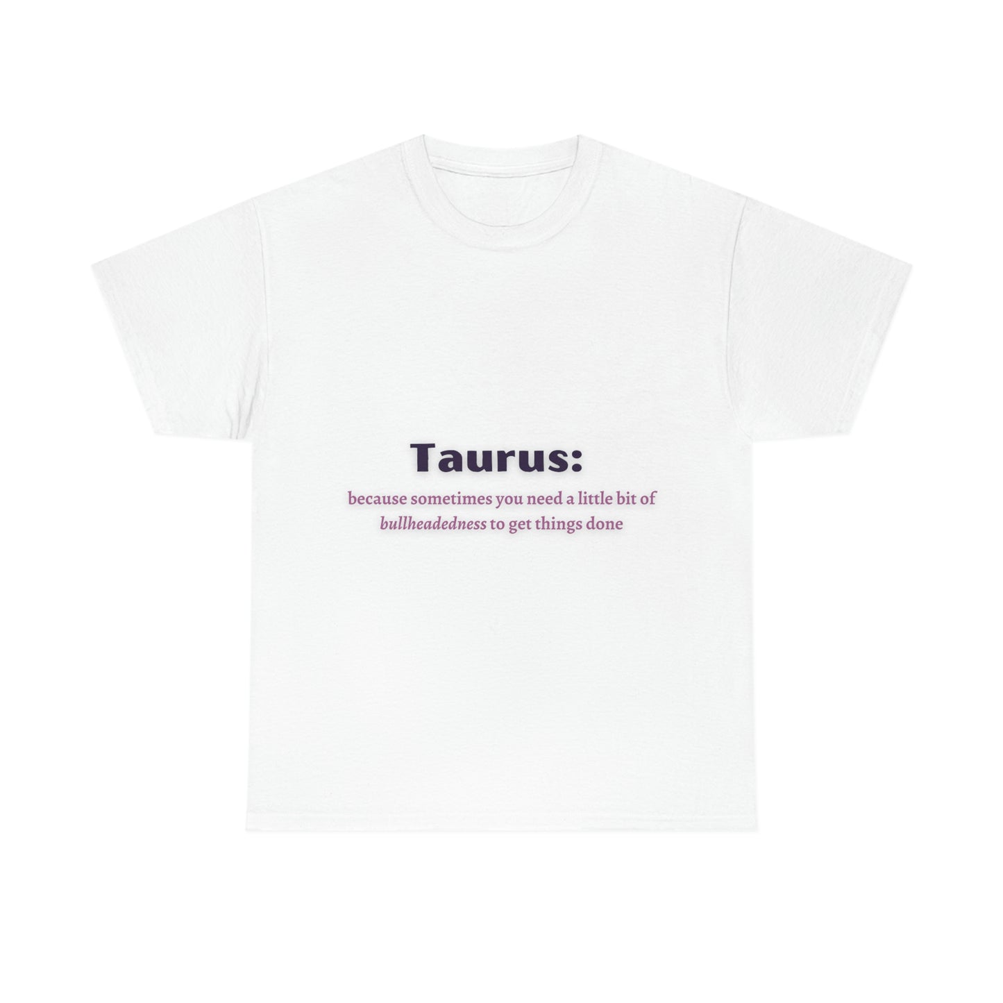 Because Sometimes You Need Taurus T-shirt