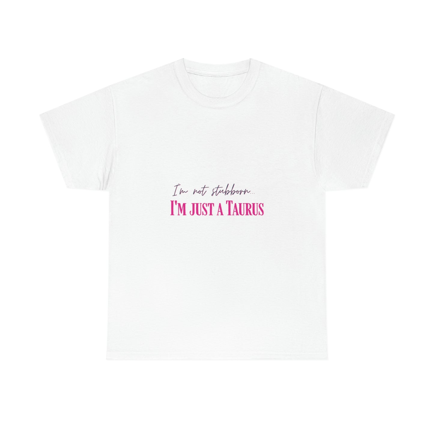 I'm Not Stubborn Taurus T-shirt