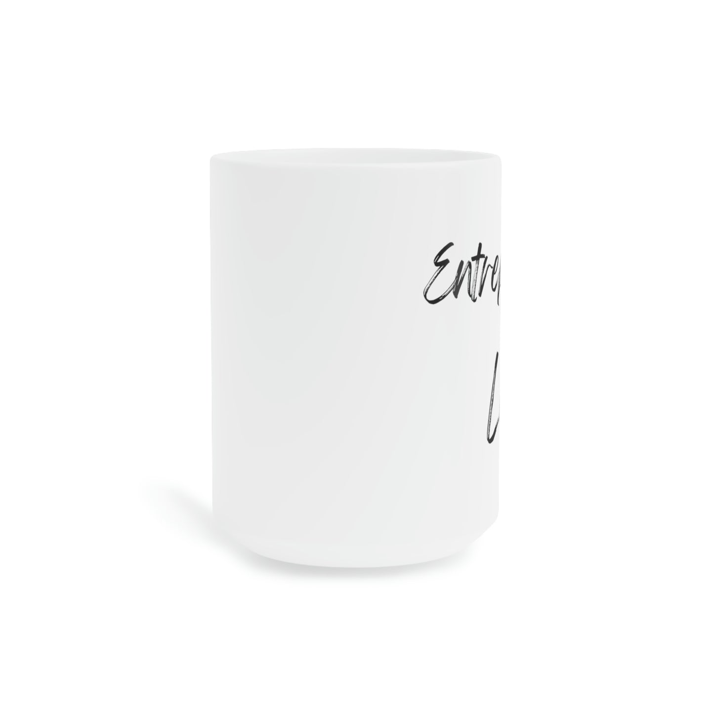 Entrepreneur Life Ceramic Mugs (11oz / 15oz / 20oz)
