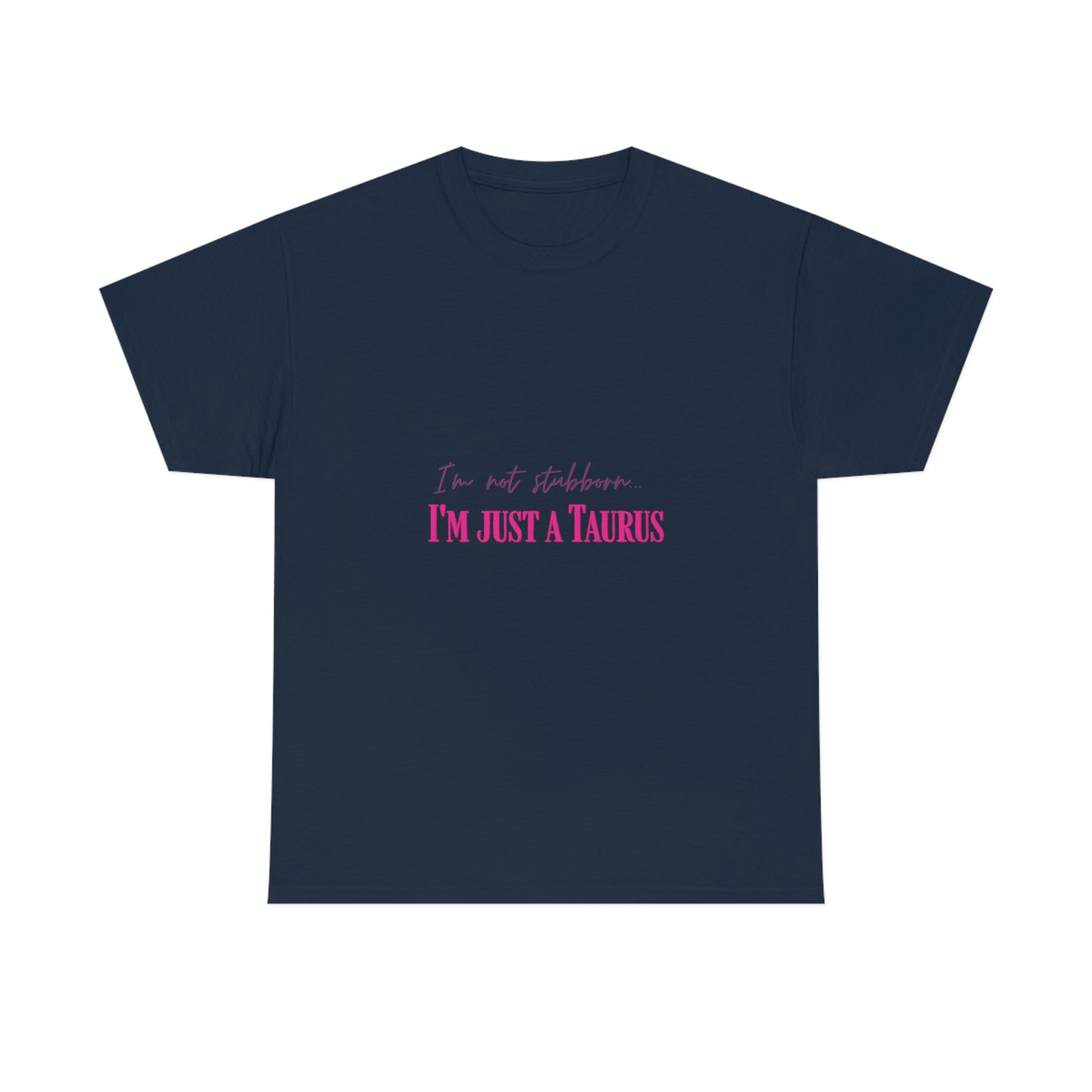 I'm Not Stubborn Taurus T-shirt