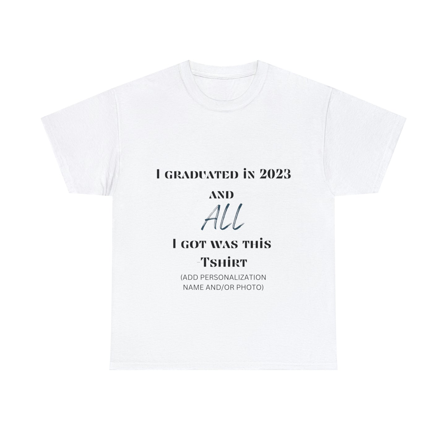 I Graduated and All I Got Was This T-shirt 2023 Graduation T-shirt (PERSONALIZED)