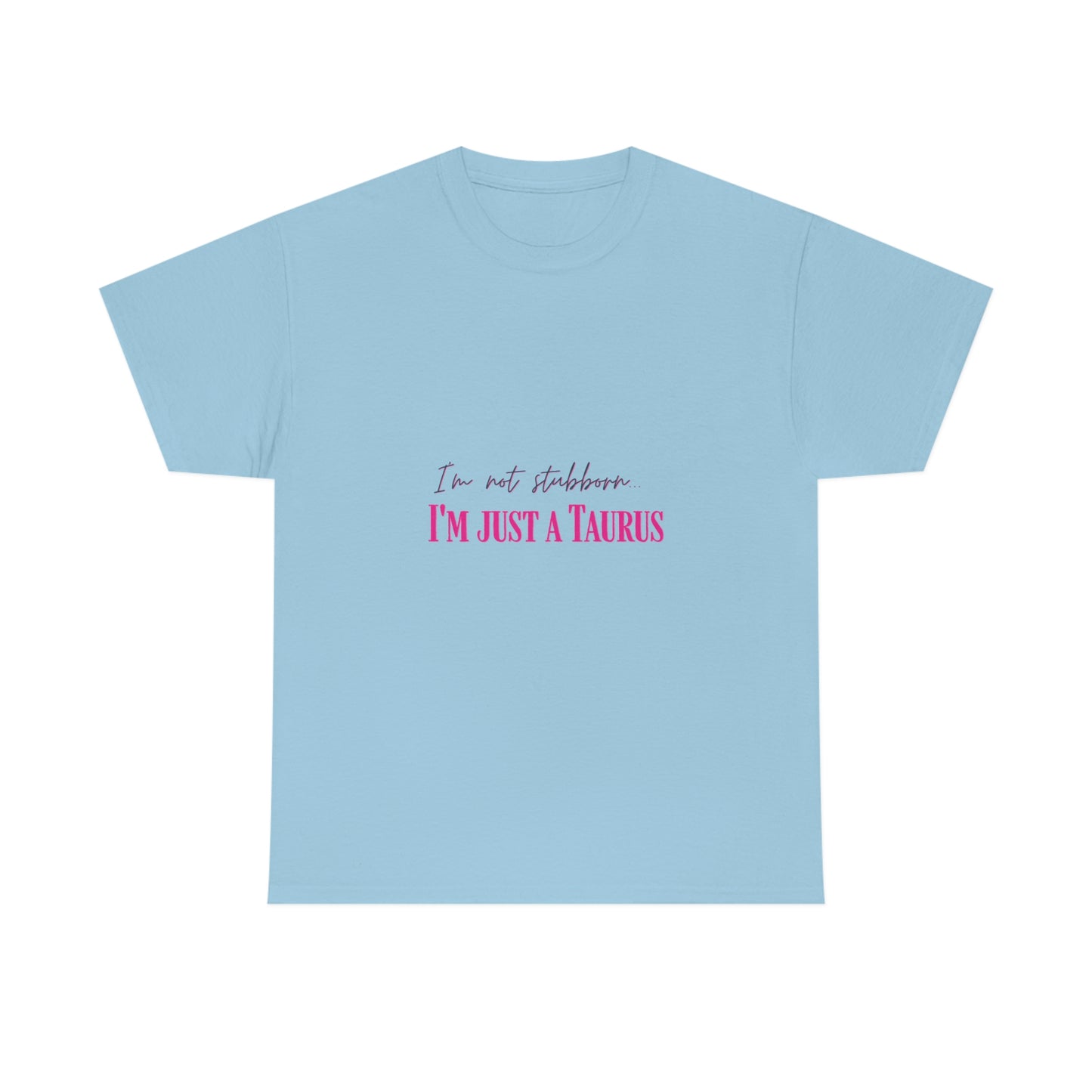 I'm Not Stubborn Taurus T-shirt