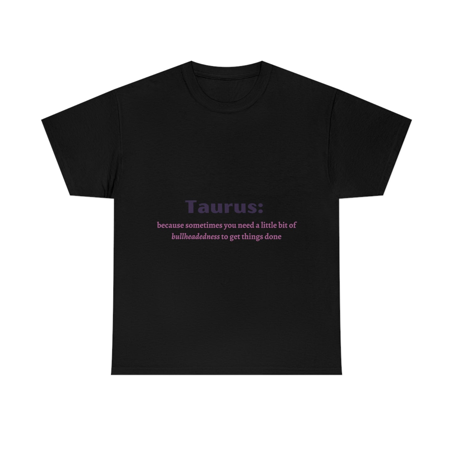 Because Sometimes You Need Taurus T-shirt