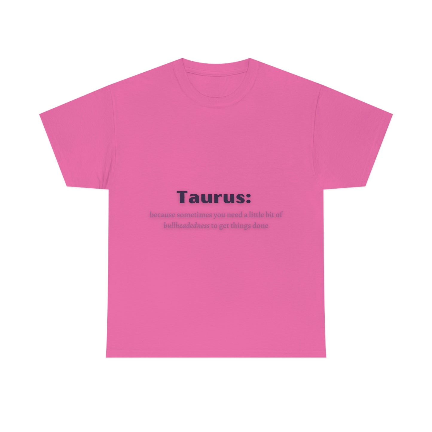 Because Sometimes You Need Taurus T-shirt