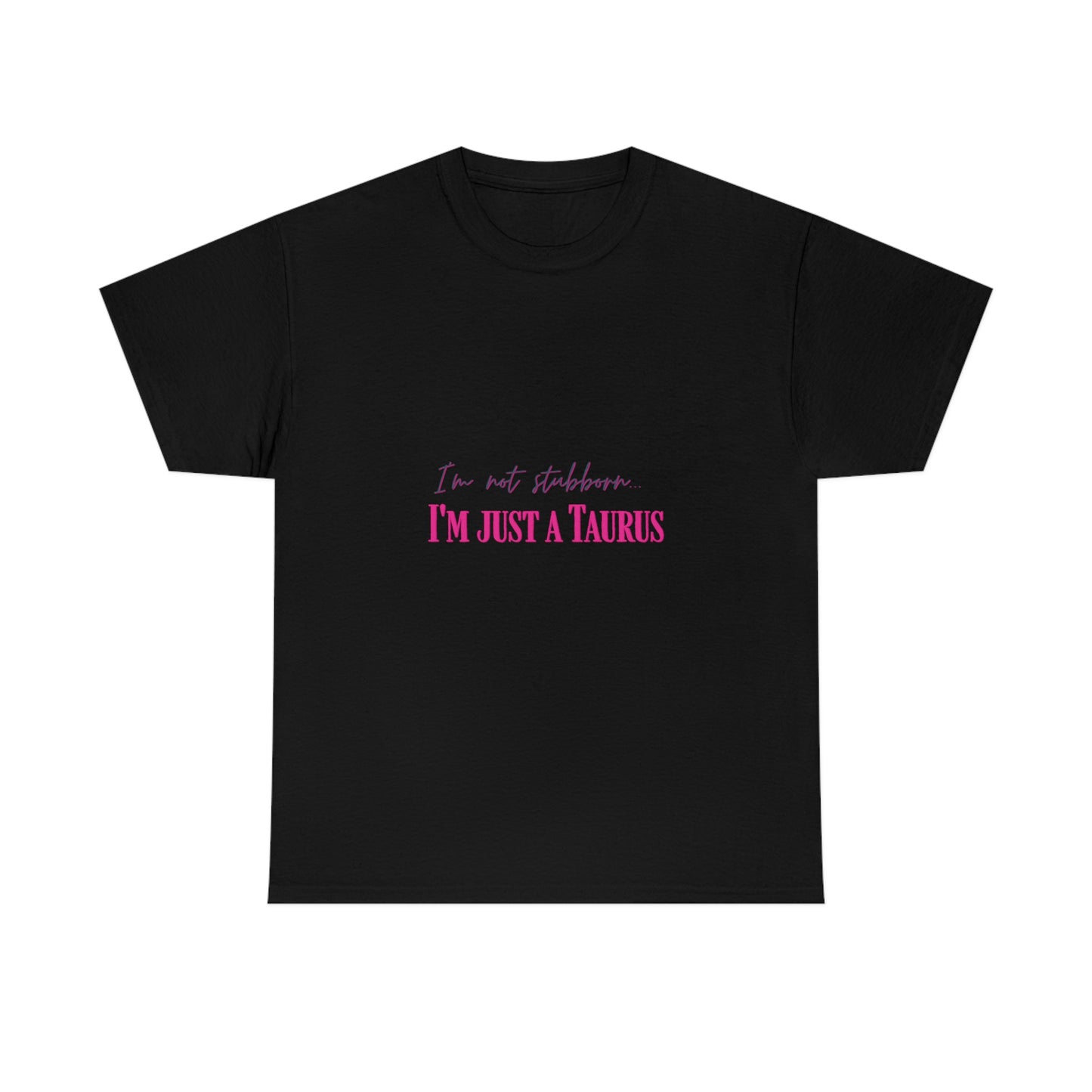 I'm Not Stubborn Taurus T-shirt