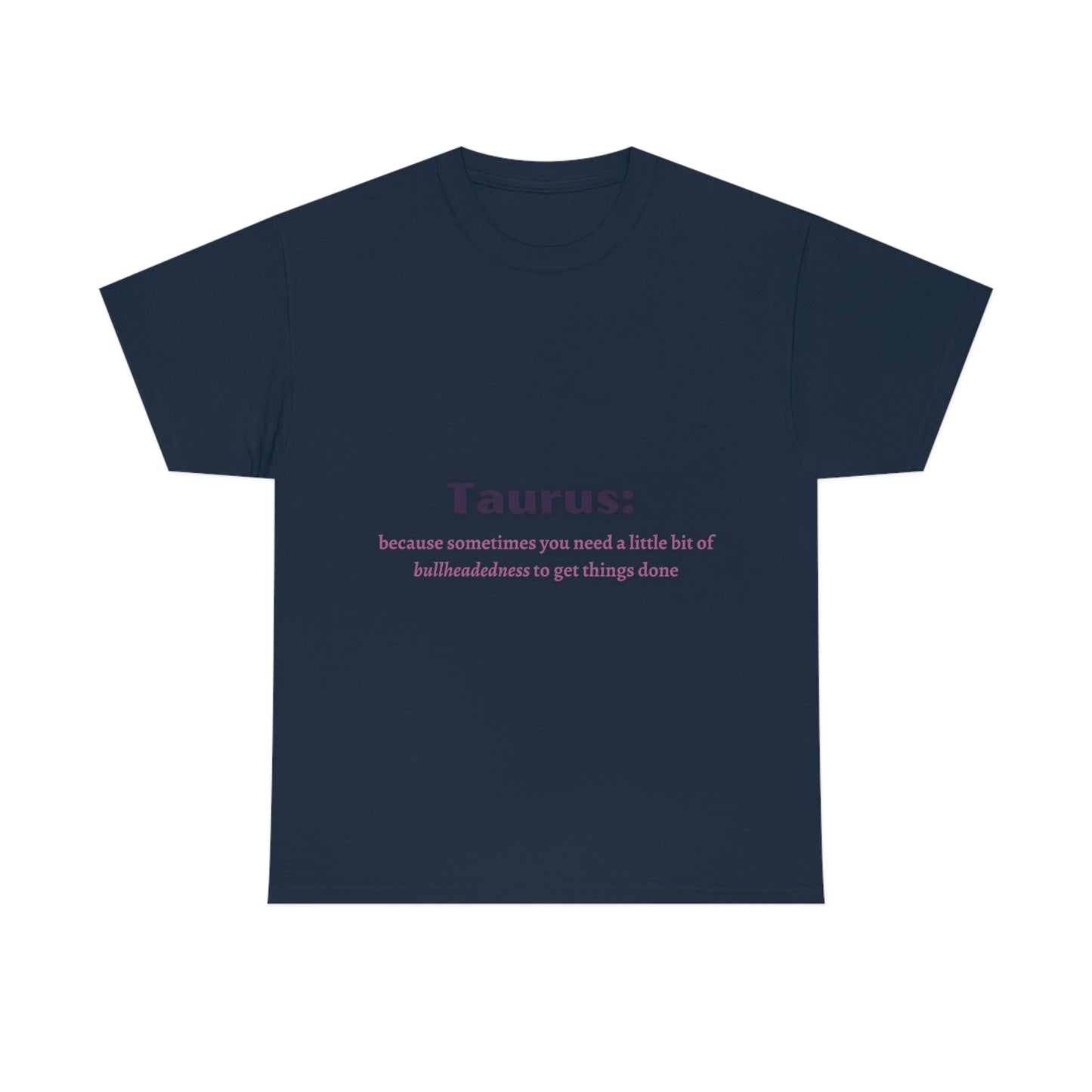 Because Sometimes You Need Taurus T-shirt