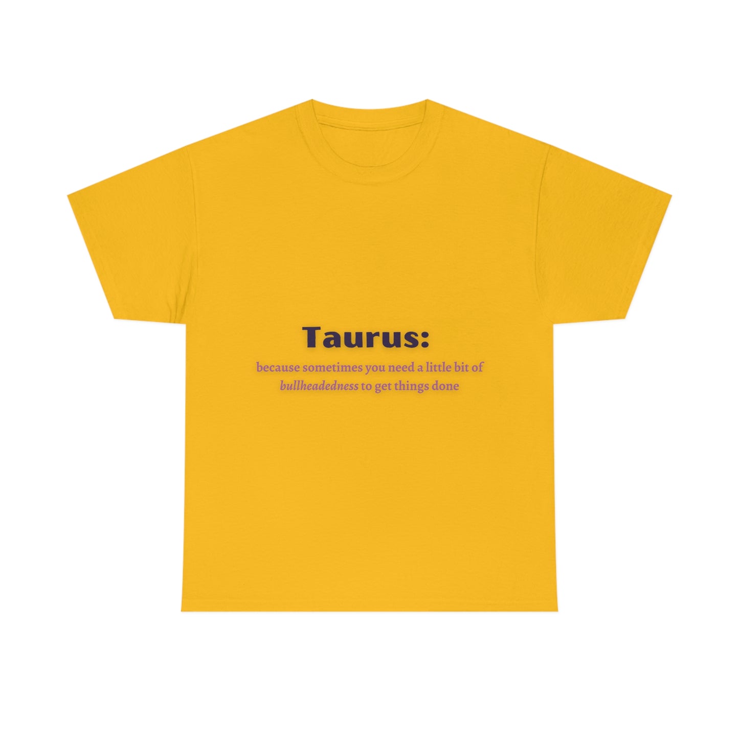 Because Sometimes You Need Taurus T-shirt