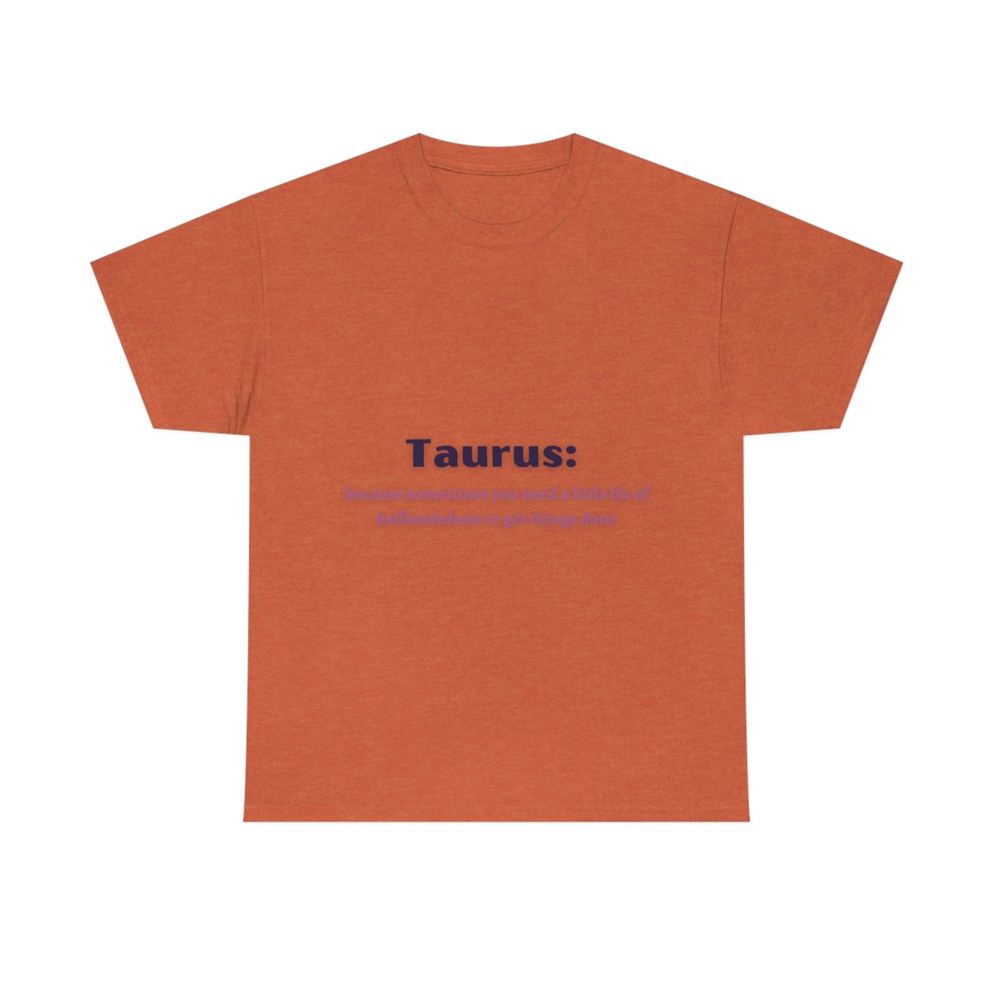 Because Sometimes You Need Taurus T-shirt