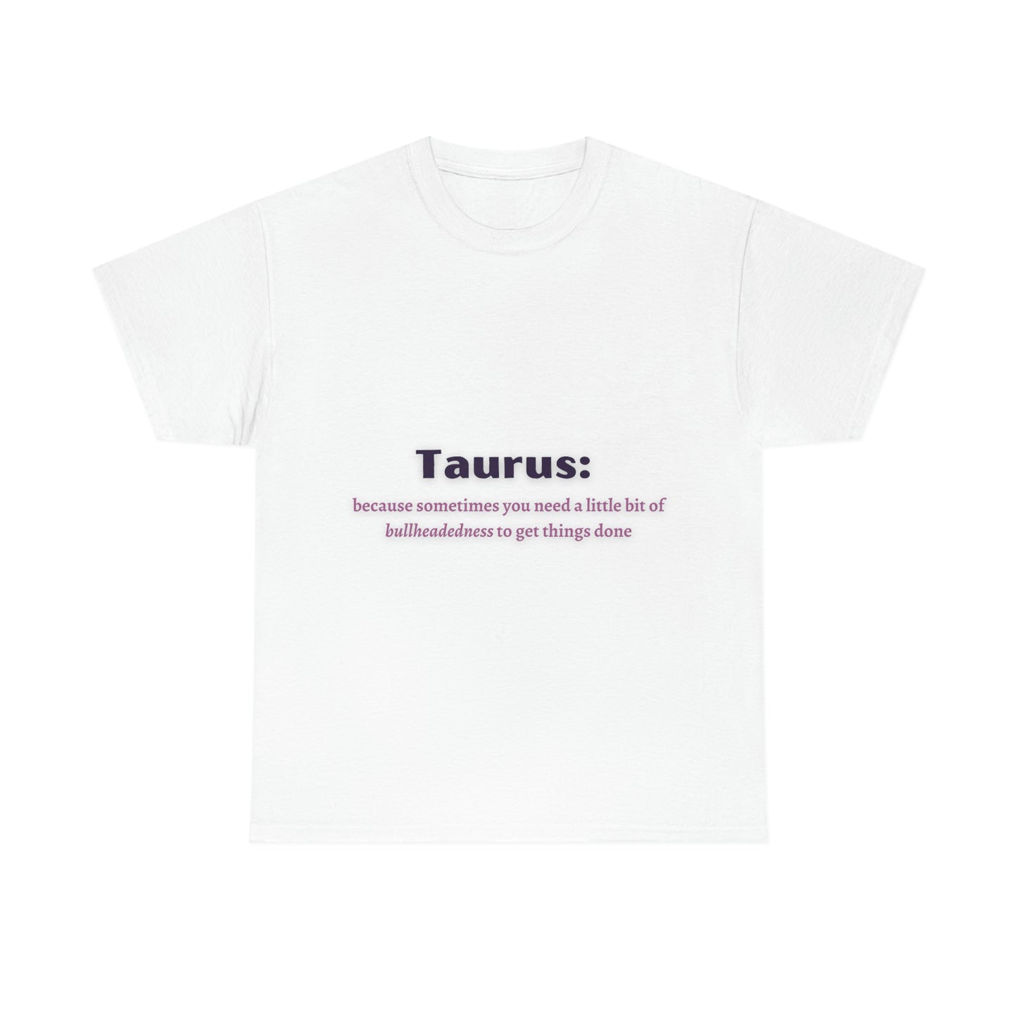 Because Sometimes You Need Taurus T-shirt