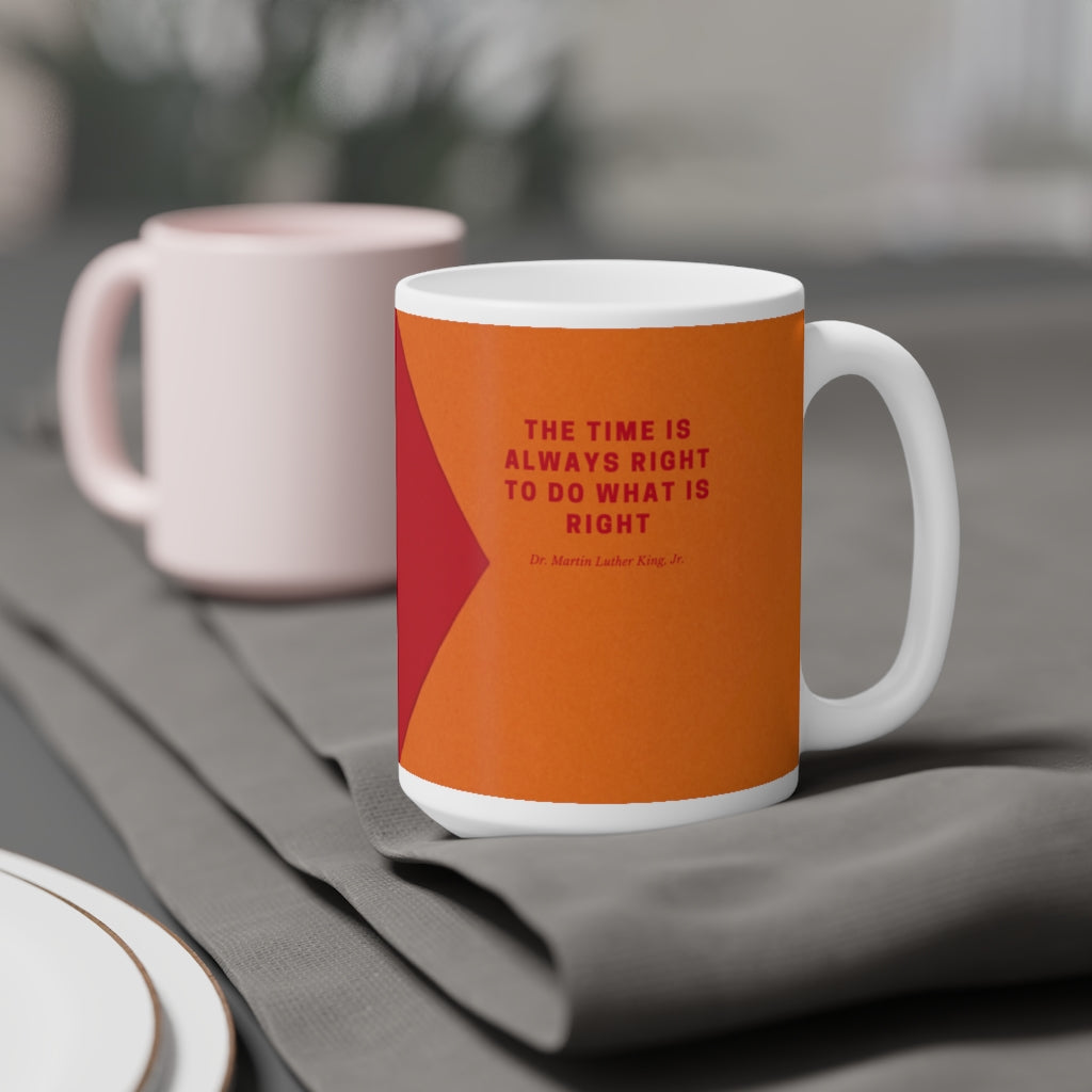 The Time Is Always Right To Do What Is Right Ceramic Mugs (11oz / 15oz)